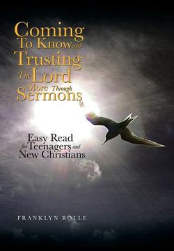 portada Coming to Know and Trusting the Lord More Through Sermons: Easy Read for Teenagers and New Christians (en Inglés)