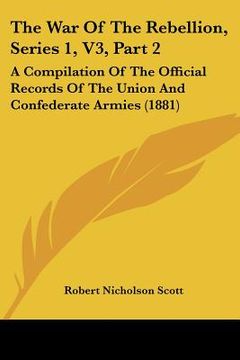 portada the war of the rebellion, series 1, v3, part 2: a compilation of the official records of the union and confederate armies (1881) (en Inglés)