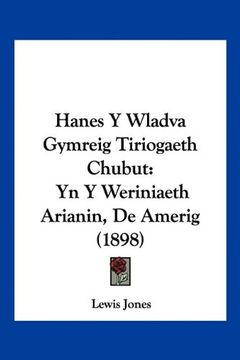 portada Hanes y Wladva Gymreig Tiriogaeth Chubut: Yn y Weriniaeth Arianin, de Amerig (1898)