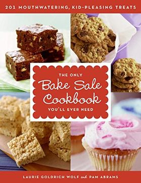 portada The Only Bake Sale Cookbook You'll Ever Need: 201 Mouthwatering, Kid-Pleasing Treats (en Inglés)