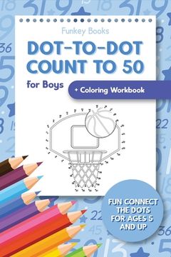 portada Dot-To-Dot Count to 50 for Boys + Coloring Workbook: Fun Connect the Dots for Ages 5 and Up 