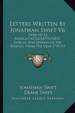 portada letters written by jonathan swift v6: dean of st. patricka acentsacentsa a-acentsa acentss, dublin, and several of his friends, from the year 1710 to (en Inglés)