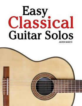 portada Easy Classical Guitar Solos: Featuring Music of Bach, Mozart, Beethoven, Tchaikovsky and Others. in Standard Notation and Tablature. (en Inglés)