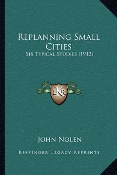 portada replanning small cities: six typical studies (1912) (en Inglés)