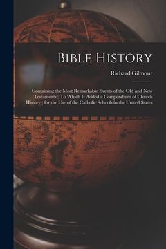 portada Bible History: Containing the Most Remarkable Events of the Old and New Testaments; To Which is Added a Compendium of Church History; (en Inglés)