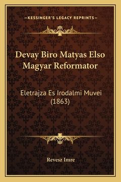 portada Devay Biro Matyas Elso Magyar Reformator: Eletrajza Es Irodalmi Muvei (1863) (in Húngaro)