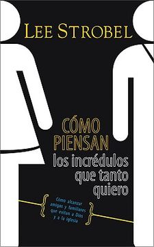 portada como piensan los incredulos que tanto quiero: como alcanzar amigos y familiares que evitan a dios y a la iglesia