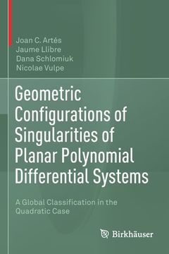 portada Geometric Configurations of Singularities of Planar Polynomial Differential Systems: A Global Classification in the Quadratic Case