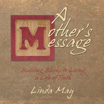 portada A Mother's Message: Building Blocks to Living a Life of Truth (en Inglés)