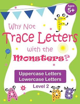 portada Why Not Trace Letters with the Monsters? (Level 2) - Uppercase Letters, Lowercase Letters: Color Version, Lots of Practice, Cute Images, Ages 5-7 (en Inglés)
