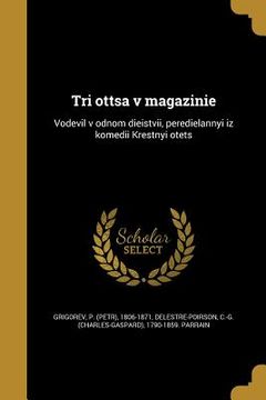 portada Tri ottsa v magazinie: Vodevil v odnom dieistvii, peredielannyi iz komedii Krestnyi otets (en Ruso)