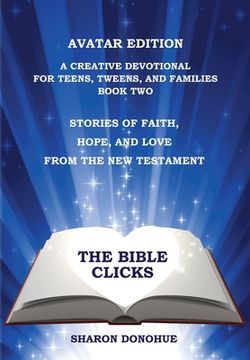 portada The Bible Clicks, Avatar Edition, A Creative Devotional for Teens, Tweens, and Families, Book Two: Stories of Faith, Hope, and Love from the New Testa (en Inglés)
