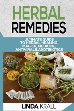 portada Herbal Remedies: The Ultimate Guide to Herbal Healing, Magic, Medicine, Antivirals, And Antibiotics (en Inglés)