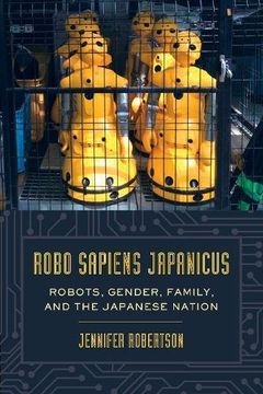 portada Robo Sapiens Japanicus: Robots, Gender, Family, and the Japanese Nation (in English)