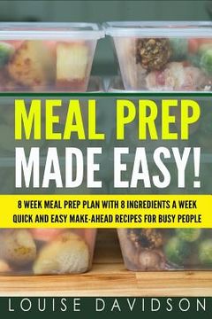 portada Meal Prep Made Easy!: 8 Week Meal Prep Plan with 8 Ingredients a Week - Quick and Easy Make-Ahead Recipes for Busy People (en Inglés)