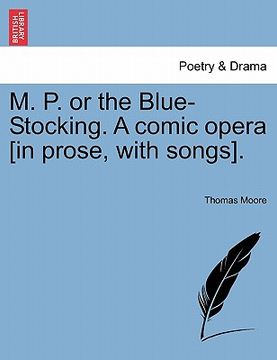 portada m. p. or the blue-stocking. a comic opera [in prose, with songs]. (en Inglés)