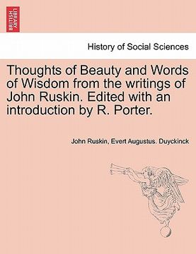 portada thoughts of beauty and words of wisdom from the writings of john ruskin. edited with an introduction by r. porter. (in English)