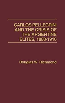 portada Carlos Pellegrini and the Crisis of the Argentine Elites, 1880-1916: 