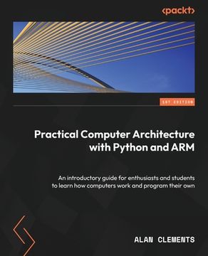 portada Computer Architecture with Python and ARM: Learn how computers work, program your own, and explore assembly language on Raspberry Pi (in English)