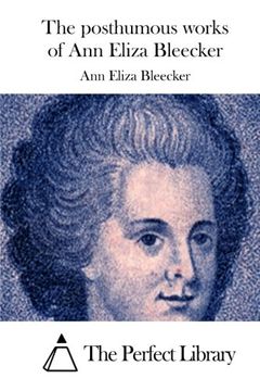 portada The posthumous works of Ann Eliza Bleecker (Perfect Library)