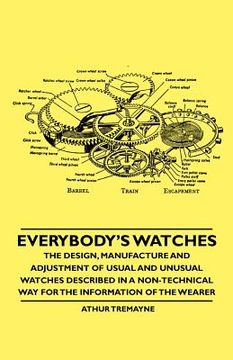 portada everybody's watches - the design, manufacture and adjustment of usual and unusual watches described in a non-technical way for the information of the (en Inglés)