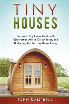 portada Tiny Houses: Complete Tiny House Guide With Construction Advice, Design Ideas, and Budgeting Tips for Tiny House Living (Tiny House Building, Small Houses, Decluttering) (in English)