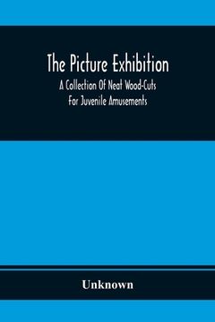 portada The Picture Exhibition: A Collection Of Neat Wood-Cuts For Juvenile Amusements