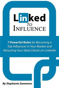 portada Linked to Influence: 7 Powerful Rules for Becoming a Top Influencer in Your Market and Attracting Your Ideal Clients on LinkedIn