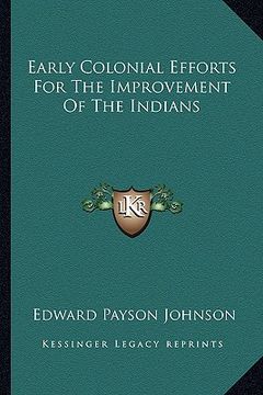 portada early colonial efforts for the improvement of the indians (en Inglés)