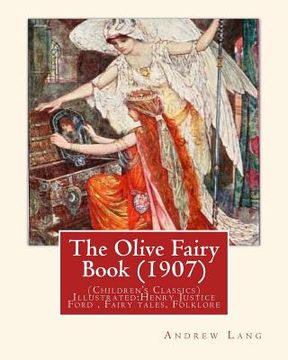 portada The Olive Fairy Book (1907) by: Andrew Lang, illustrated By: H. J. Ford: (Children's Classics) Illustrated: Henry Justice Ford (1860-1941) was a proli