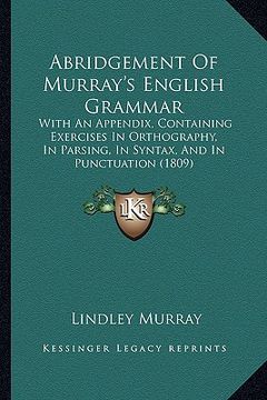 portada abridgement of murray's english grammar: with an appendix, containing exercises in orthography, in parsing, in syntax, and in punctuation (1809)