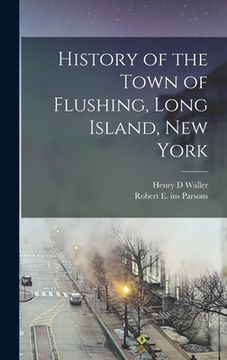 portada History of the Town of Flushing, Long Island, New York (en Inglés)