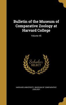 portada Bulletin of the Museum of Comparative Zoology at Harvard College; Volume 45 (en Inglés)