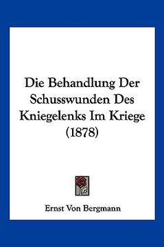 portada Die Behandlung Der Schusswunden Des Kniegelenks Im Kriege (1878) (en Alemán)