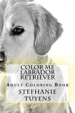 portada Color Me Labrador Retriever: Adult Coloring Book (en Inglés)