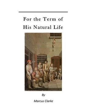 portada For the Term of His Natural Life: A Convict in Early Australian History