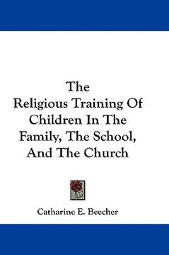 portada the religious training of children in the family, the school, and the church (en Inglés)