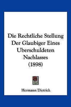 portada Die Rechtliche Stellung Der Glaubiger Eines Uberschuldeten Nachlasses (1898) (en Alemán)