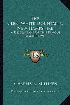 portada the glen, white mountains, new hampshire: a description of this famous resort (1891) (en Inglés)