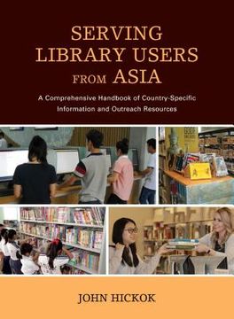 portada Serving Library Users from Asia: A Comprehensive Handbook of Country-Specific Information and Outreach Resources (in English)