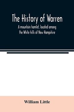 portada The history of Warren; a mountain hamlet, located among the White hills of New Hampshire (en Inglés)