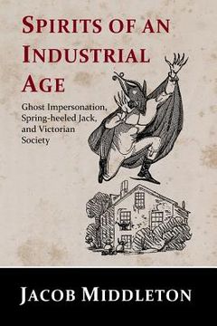 portada Spirits of an Industrial Age: Ghost Impersonation, Spring-heeled Jack, and Victorian Society (in English)
