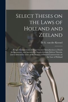 portada Select Theses on the Laws of Holland and Zeeland: Being a Commentary of Hugo Grotius' Introduction to Dutch Jurisprudence, and Intended to Supply Cert