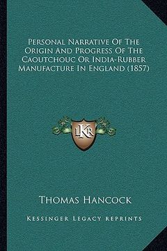portada personal narrative of the origin and progress of the caoutchouc or india-rubber manufacture in england (1857) (en Inglés)