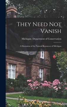 portada They Need Not Vanish: a Discussion of the Natural Resources of Michigan (en Inglés)