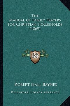 portada the manual of family prayers for christian households (1869)the manual of family prayers for christian households (1869) (en Inglés)