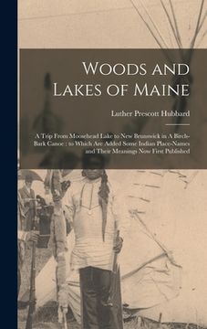 portada Woods and Lakes of Maine: A Trip From Moosehead Lake to New Brunswick in A Birch-bark Canoe: to Which are Added Some Indian Place-names and Thei (en Inglés)