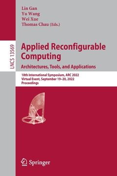 portada Applied Reconfigurable Computing. Architectures, Tools, and Applications: 18th International Symposium, ARC 2022, Virtual Event, September 19-20, 2022 