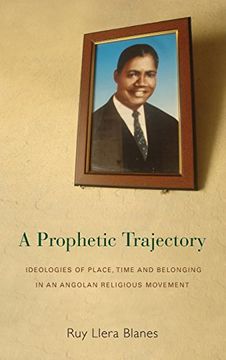 portada A Prophetic Trajectory: Ideologies of Place, Time and Belonging in an Angolan Religious Movement (en Inglés)