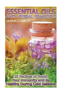 portada Essential Oils and Herbal Remedies: 25 Recipes to Boost Your Immunity and Be Healthy During Cold Seasons (in English)